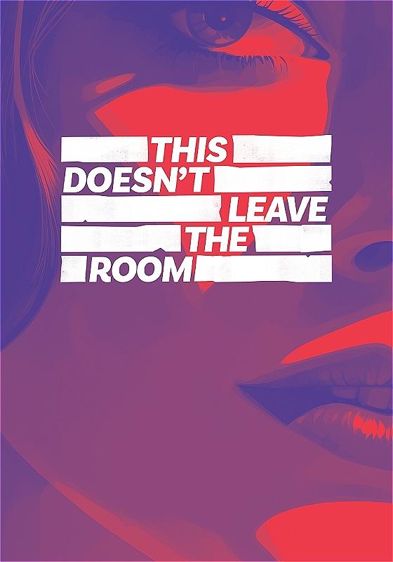 A stylized graphic artwork featuring a close-up of a woman's face in purple and red tones with a prominent text banner over her mouth that reads "THIS DOESN'T LEAVE THE ROOM" in bold white letters.