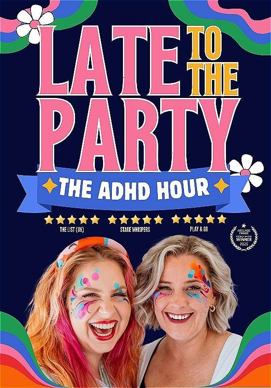 Two ladies wearing face paint smile broadly at the camera. 'LATE TO THE PARTY *THE ADHD HOUR*' reads above them in colourful letters, including some five star reviews below.