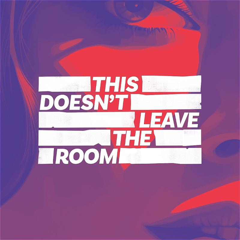 A stylized graphic artwork featuring a close-up of a woman's face in purple and red tones with a prominent text banner over her mouth that reads "THIS DOESN'T LEAVE THE ROOM" in bold white letters.