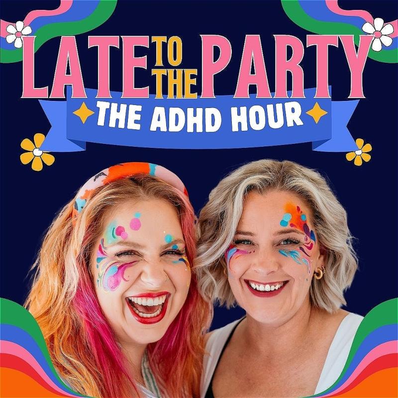 Two ladies wearing face paint smile broadly at the camera. 'LATE TO THE PARTY *THE ADHD HOUR*' reads above them in colourful letters