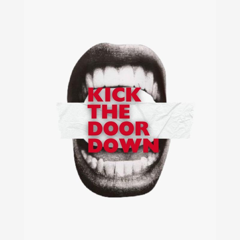 Close up B&W photo of a mouth baring teeth. Between this set of gnashers is the words 'KICK THE DOOR DOWN' in red.