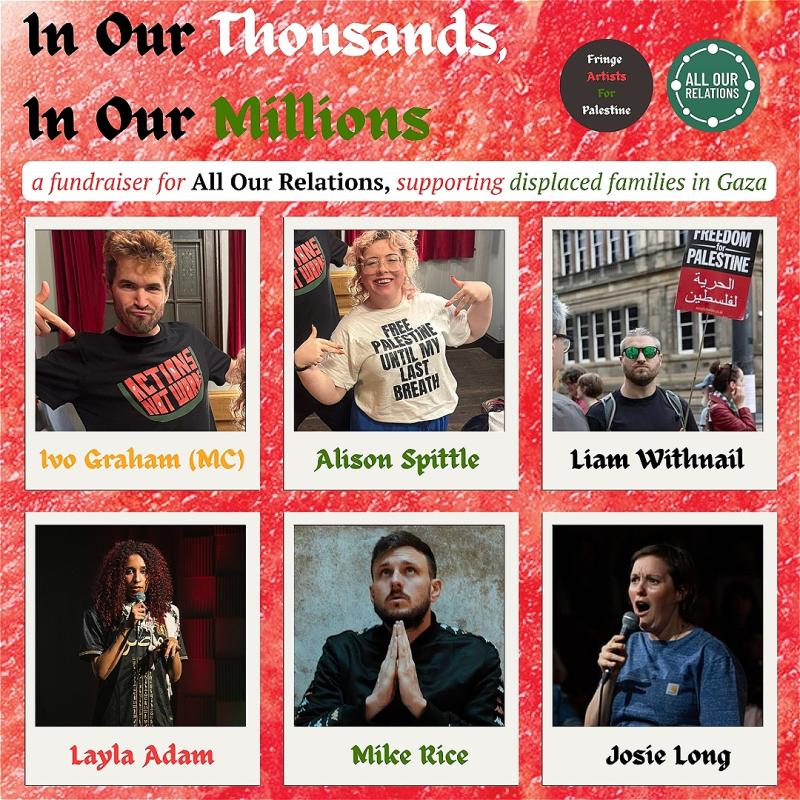 Red background with the title of the show; In Our Thousands, In Our Millions. Individual pictures of each performer in the line up; Ivo Graham (MC), Alison Spittle, Liam Withnail, Layla Adam, Mike Rice, Josie Long.  